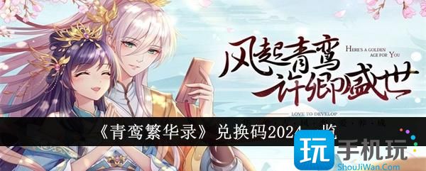 青鸾繁华录兑换码有哪些-兑换码2024一览