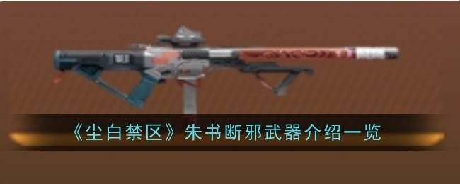 《尘白禁区》朱书断邪武器介绍一览_朱书断邪武器怎么样